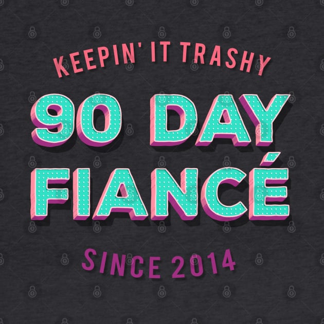 90 Day Fiance - Keepin' It Trashy Since 2014 - Awesome TV Gift T-Shirt by DankFutura